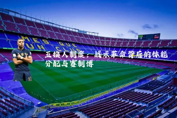 五换人制度:战术革命背后的体能分配与赛制博弈