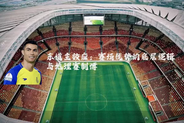 东道主效应：赛场优势的底层逻辑与地理赛制博弈
