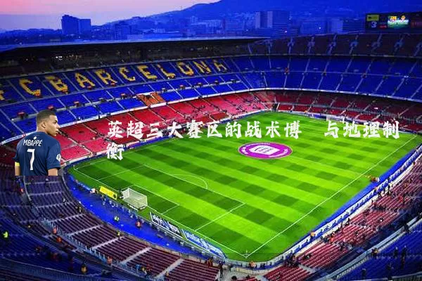 英超三大赛区的战术博弈与地理制衡